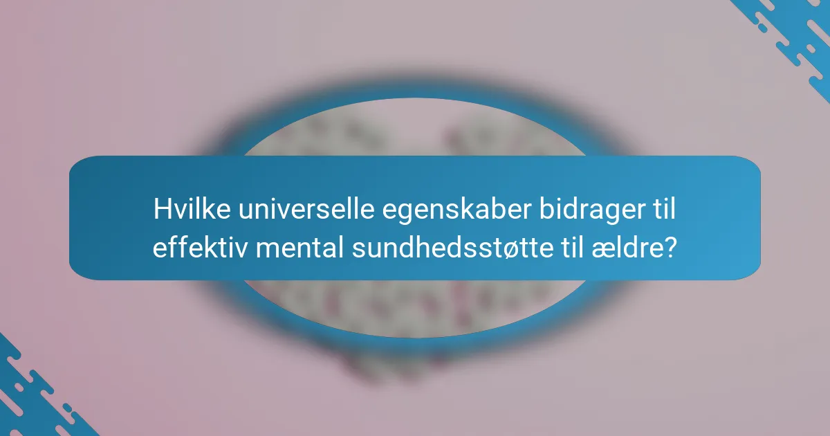 Hvilke universelle egenskaber bidrager til effektiv mental sundhedsstøtte til ældre?