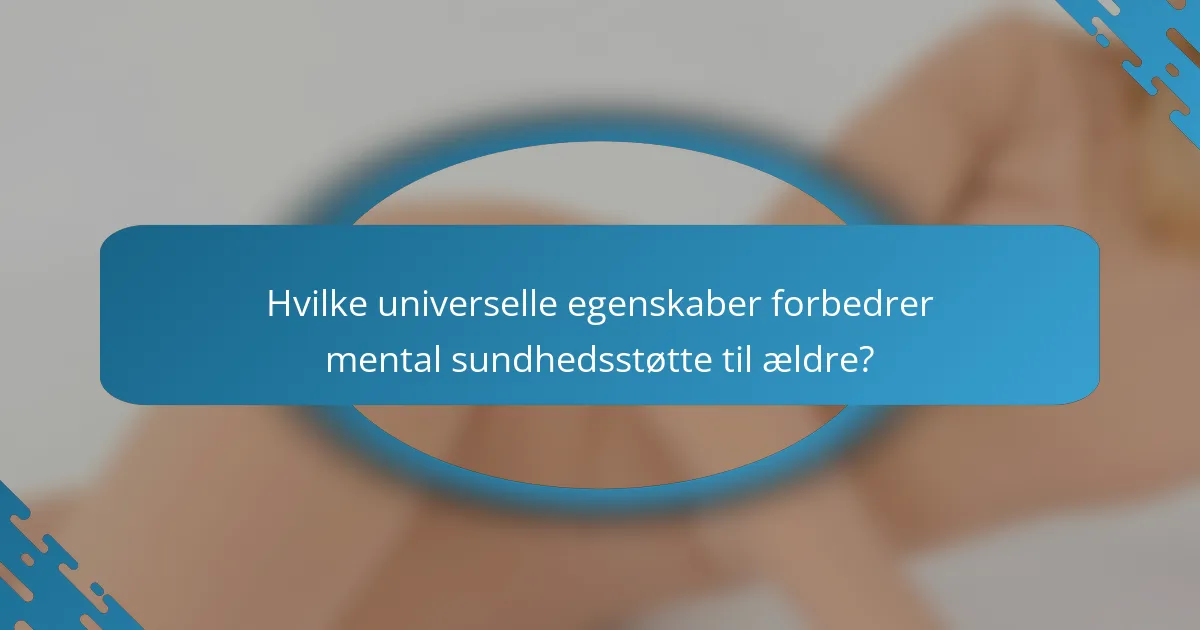Hvilke universelle egenskaber forbedrer mental sundhedsstøtte til ældre?