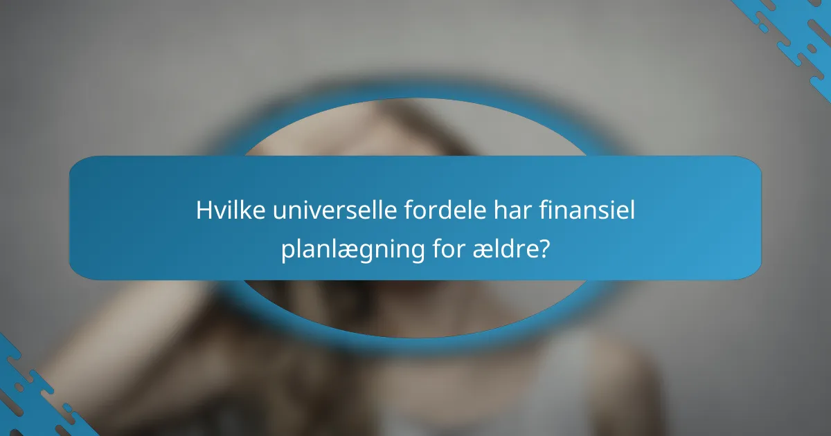 Hvilke universelle fordele har finansiel planlægning for ældre?