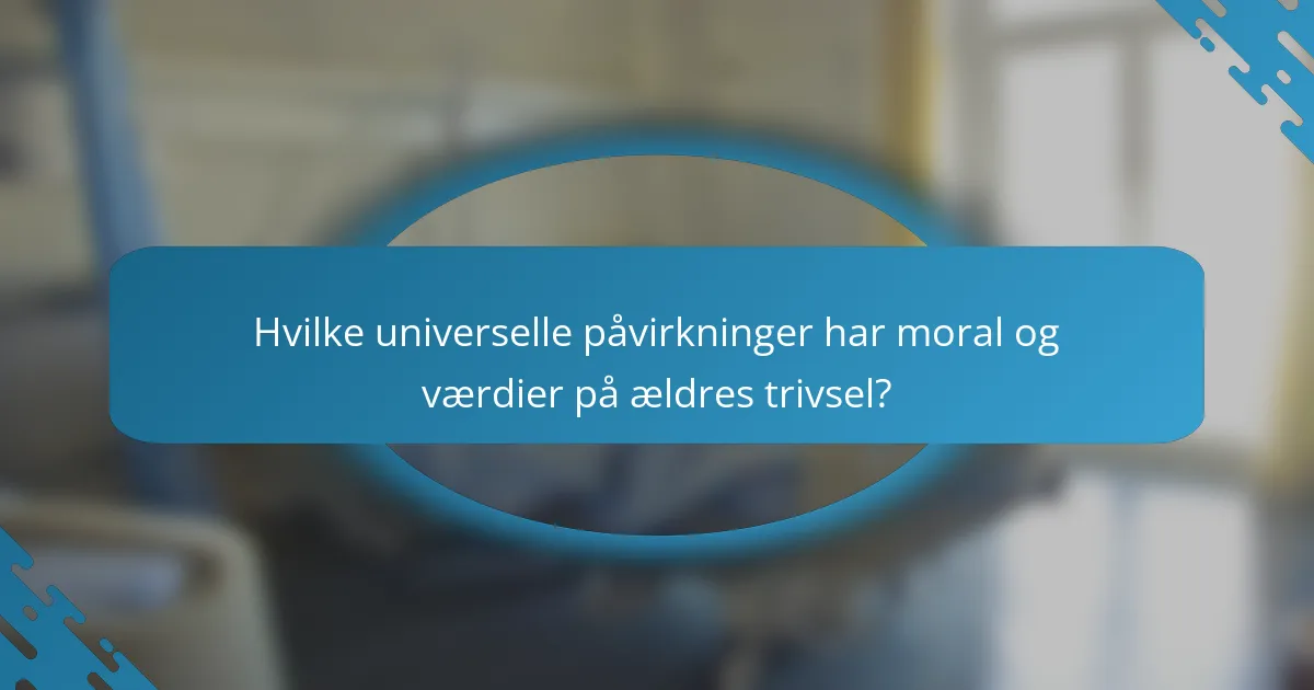 Hvilke universelle påvirkninger har moral og værdier på ældres trivsel?