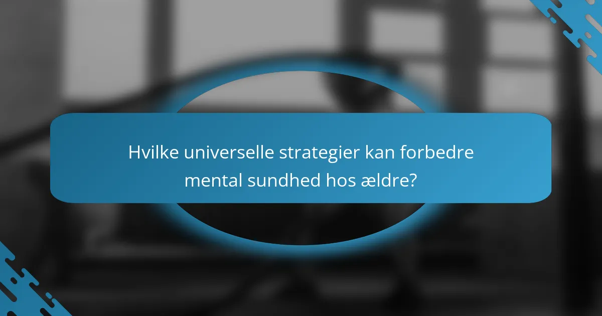 Hvilke universelle strategier kan forbedre mental sundhed hos ældre?