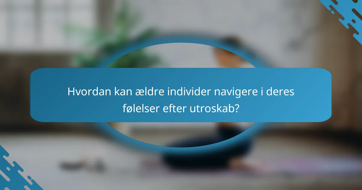 Hvordan kan ældre individer navigere i deres følelser efter utroskab?