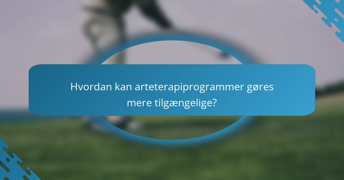 Hvordan kan arteterapiprogrammer gøres mere tilgængelige?