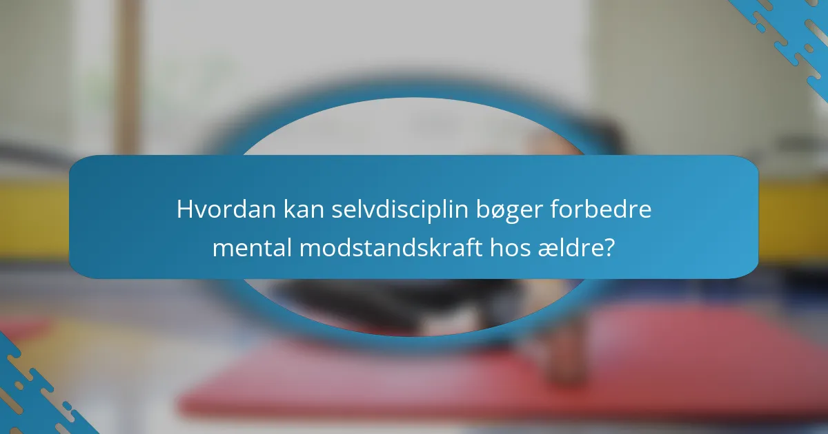 Hvordan kan selvdisciplin bøger forbedre mental modstandskraft hos ældre?