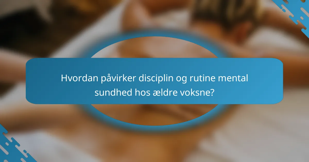 Hvordan påvirker disciplin og rutine mental sundhed hos ældre voksne?