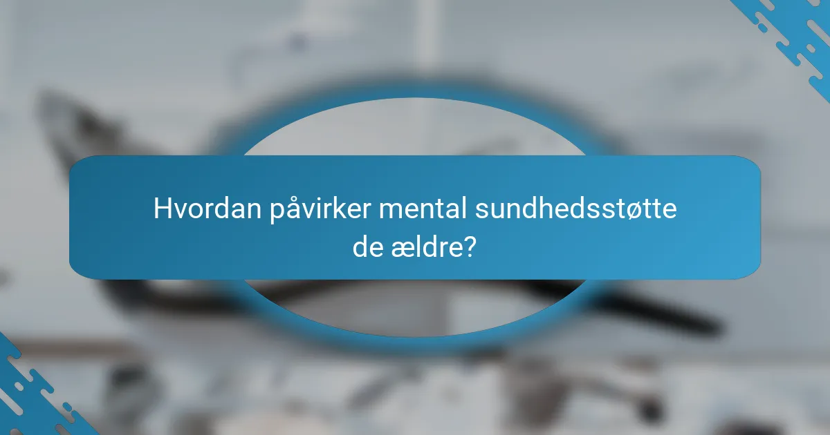 Hvordan påvirker mental sundhedsstøtte de ældre?