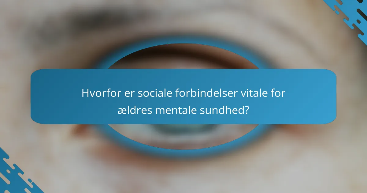 Hvorfor er sociale forbindelser vitale for ældres mentale sundhed?